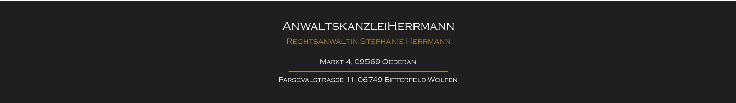 AnwaltskanzleiHerrmann Rechtsanwältin Stephanie Herrmann Markt 4, 09569 Oederan Parsevalstraße 11, 06749 Bitterfeld-Wolfen