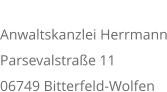 ZWEIGSTELLE Anwaltskanzlei Herrmann Parsevalstraße 11 06749 Bitterfeld-Wolfen